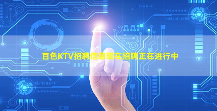 百色KTV招聘信息现在招聘正在进行中